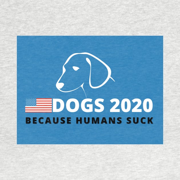 Dogs 2020 Because Humans Suck - Funny Campaign by Moshi Moshi Designs